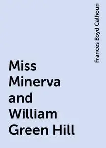 «Miss Minerva and William Green Hill» by Frances Boyd Calhoun
