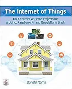 The Internet of Things: Do-It-Yourself at Home Projects for Arduino, Raspberry Pi and BeagleBone Black