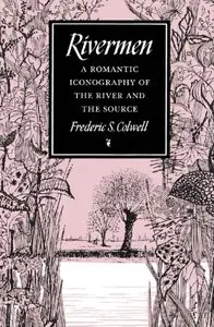 Rivermen: A Romantic Iconography of the River and the Source by Frederic S. Colwell