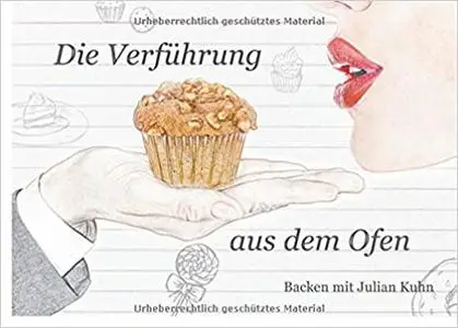 Die Verführung aus dem Ofen: Backen mit Julian Kuhn