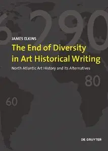 The End of Diversity in Art Historical Writing: North Atlantic Art History and its Alternatives