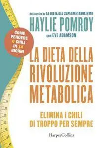 Haylie Pomroy - La dieta della rivoluzione metabolica. Elimina i chili di troppo per sempre