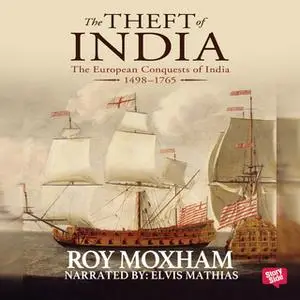 «The Theft of India : The European Conquests of India, 1498-1765» by Roy Moxham