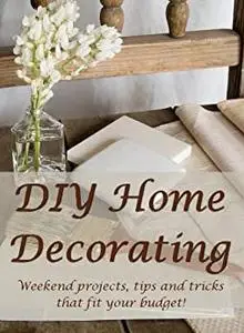 DIY Home Decorating: Weekend Projects, Tips and Tricks That Fit Your Budget!