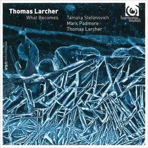 Tamara Stefanovich, Mark Padmore - Thomas Larcher: What Becomes (2014)