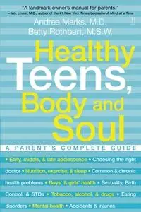 «Healthy Teens, Body and Soul: A Parent's Complete Guide» by Andrea Marks,Betty Rothbart