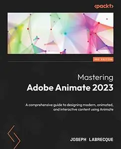 Mastering Adobe Animate 2023: A comprehensive guide to designing modern, animated, and interactive content (repost)