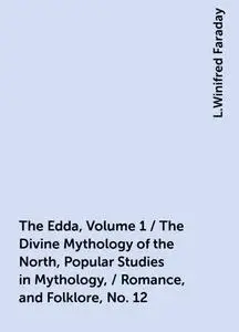 «The Edda, Volume 1 / The Divine Mythology of the North, Popular Studies in Mythology, / Romance, and Folklore, No. 12»