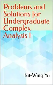 Problems and Solutions for Undergraduate Complex Analysis I