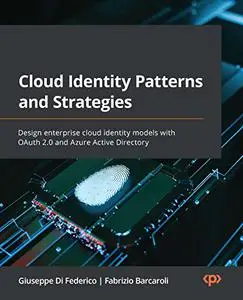 Cloud Identity Patterns and Strategies: Design enterprise cloud identity models with OAuth 2.0 and Azure Active (repost)