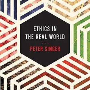 Ethics in the Real World: 82 Brief Essays on Things That Matter [Audiobook]