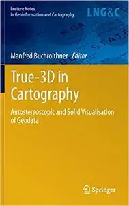 True-3D in Cartography: Autostereoscopic and Solid Visualisation of Geodata