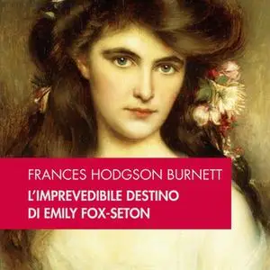 «L'imprevedibile destino di Emily Fox-Seton» by Frances Hodgson Burnett