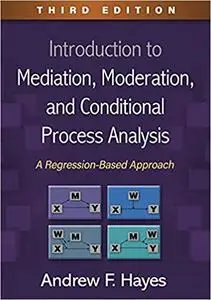 Introduction to Mediation, Moderation, and Conditional Process Analysis: A Regression-Based Approach, 3rd Edition