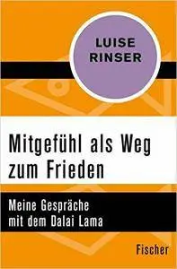 Mitgefühl als Weg zum Frieden: Meine Gespräche mit dem Dalai Lama