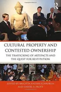 Cultural Property and Contested Ownership: The Trafficking of Artefacts and the Quest for Restitution