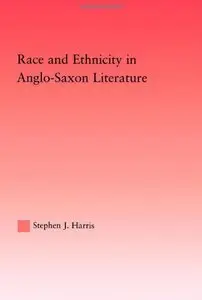 Race and Ethnicity in Anglo-Saxon Literature (Studies in Medieval History and Culture) by Stephen Harris