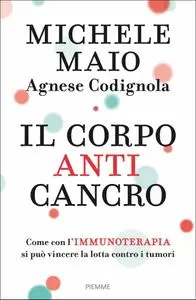 Michele Maio, Agnese Codignola - Il corpo anticancro