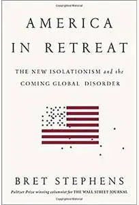 America in Retreat: The New Isolationism and the Coming Global Disorder [Repost]