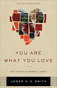 You Are What You Love: The Spiritual Power of Habit (Repost)
