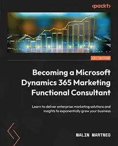 Becoming a Microsoft Dynamics 365 Marketing Functional Consultant: Learn to deliver enterprise marketing solutions (repost)