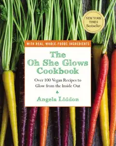 The Oh She Glows Cookbook: Over 100 Vegan Recipes to Glow from the Inside Out