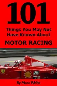 «101 Things You May Not Have Known About Motor Racing» by Marc White
