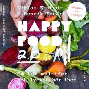 «Happy Food 2.0 – Om hur måltiden och lyckan hör ihop» by Niklas Ekstedt & Henrik Ennart