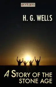 «A Story of the Stone Age» by H.G. Wells