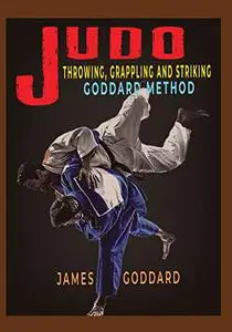 Judo: Throwing, Grappling and Striking: Goddard Method
