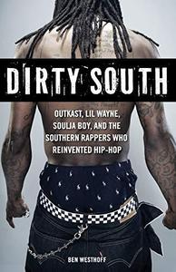 Dirty South: OutKast, Lil Wayne, Soulja Boy, and the Southern Rappers Who Reinvented Hip-Hop