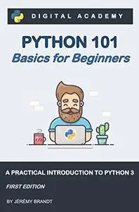 Python 101: Basics for Beginners: A Practical Introduction to Python 3 First Edition