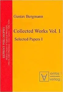 Gustav Bergmann: Collected Works, Volume 1