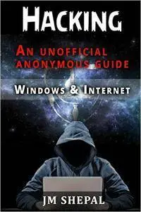 Hacking: An Unofficial Anonymous Guide: Windows and Internet