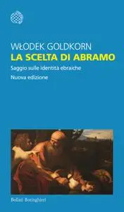 Wlodek Goldkorn - La scelta di Abramo. Saggio sulle identità ebraiche