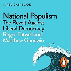 National Populism: The Revolt Against Liberal Democracy (A Pelican Book) [Audiobook]