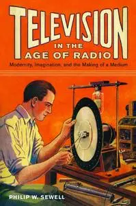 Television in the Age of Radio: Modernity, Imagination, and the Making of a Medium