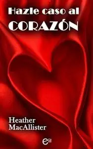 «Hazle caso al corazón» by Heather MacAllister