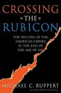 Crossing the Rubicon: The Decline of the American Empire at the End of the Age of Oil (Repost)