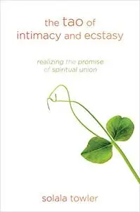 The Tao of Intimacy and Ecstasy: Realizing the Promise of Spiritual Union