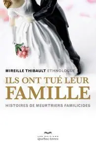 Mireille Thibault, "Ils ont tué leur famille: Histoires de meurtriers familicides"