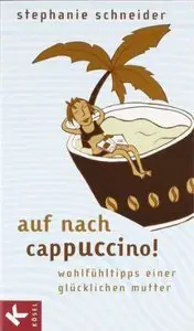 Auf nach Cappuccino!: Wohlfühltipps einer glücklichen Mutter (Auflage: 2) (repost)