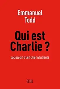 Emmanuel Todd, "Qui est Charlie ? : Sociologie d'une crise religieuse"