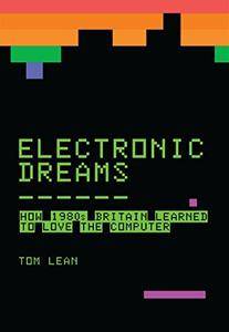 Electronic Dreams: How 1980s Britain Learned to Love the Computer [Audiobook]