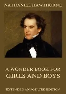 «A Wonder Book For Girls & Boys» by Nathaniel Hawthorne