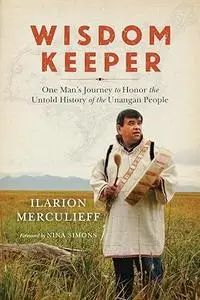 Wisdom Keeper: One Man's Journey to Honor the Untold History of the Unangan People