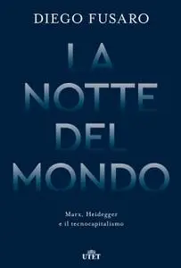 Diego Fusaro - La notte del mondo. Marx, Heidegger e il tecnocapitalismo