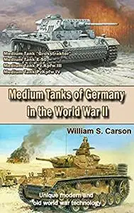 Medium Tanks of Germany in the World War II Second Edition: Unique modern and old world war technology