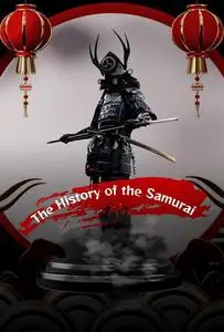 The History of the Samurai: Rise and Legacy of the Samurai