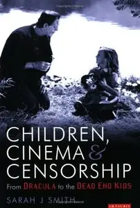 Children, Cinema and Censorship: From Dracula to Dead End (Cinema and Society) [Repost]